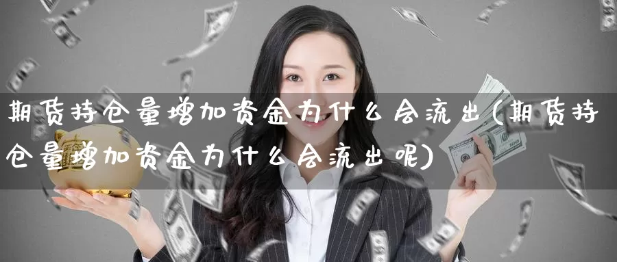 期货持仓量增加资金为什么会流出(期货持仓量增加资金为什么会流出呢)_https://www.rzyj315.com_内盘期货分析_第1张